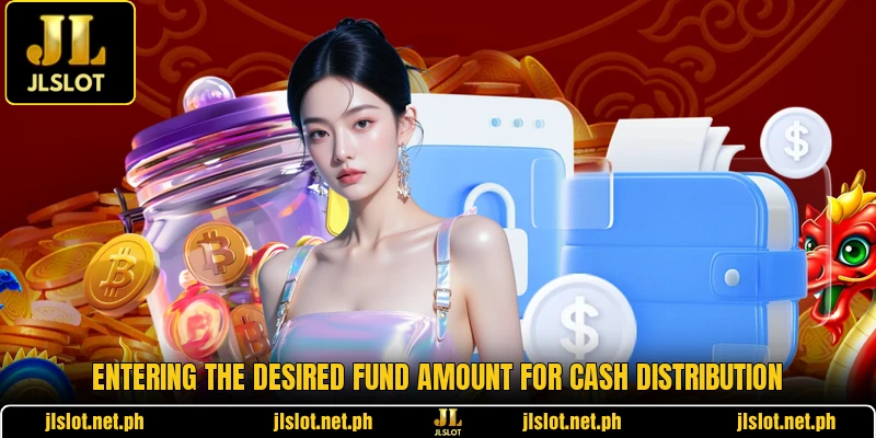 Entering the desired fund amount for cash distribution Entering the desired fund amount for cash distribution