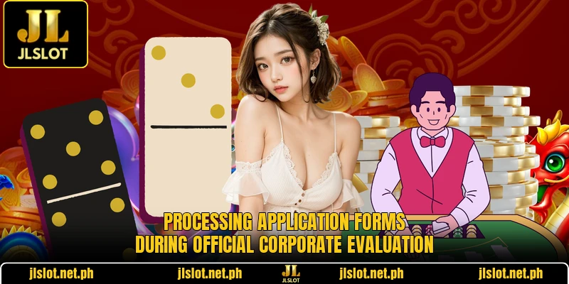 Processing application forms during official corporate evaluation Processing application forms during official corporate evaluation