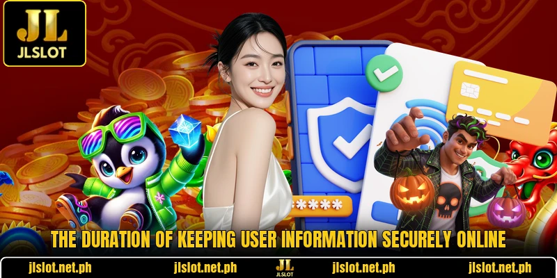 The duration of keeping user information securely online